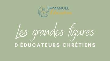 Emmanuel Education emmanuel education grandes figures educateurs chretiens